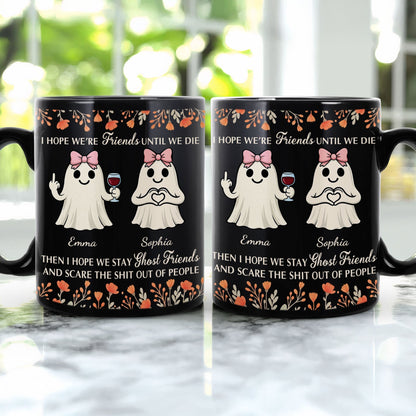 I Hope We're Friends Until We Die Then I Hope We Stay Ghost Friends - Personalized Mug
