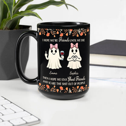 I Hope We're Friends Until We Die Then I Hope We Stay Ghost Friends - Personalized Mug