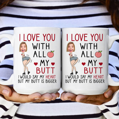 Custom Photo I Love You With All My Butt - Personalized Ceramic Mug - Gift For Couple, Husband Wife NH96