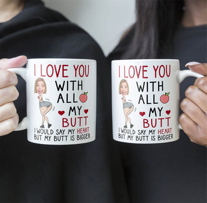 Custom Photo I Love You With All My Butt - Personalized Ceramic Mug - Gift For Couple, Husband Wife NH96