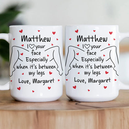 I Love Your Face Especially When It's Between My Legs - Naughty Gifts For Him - Personalized Mug