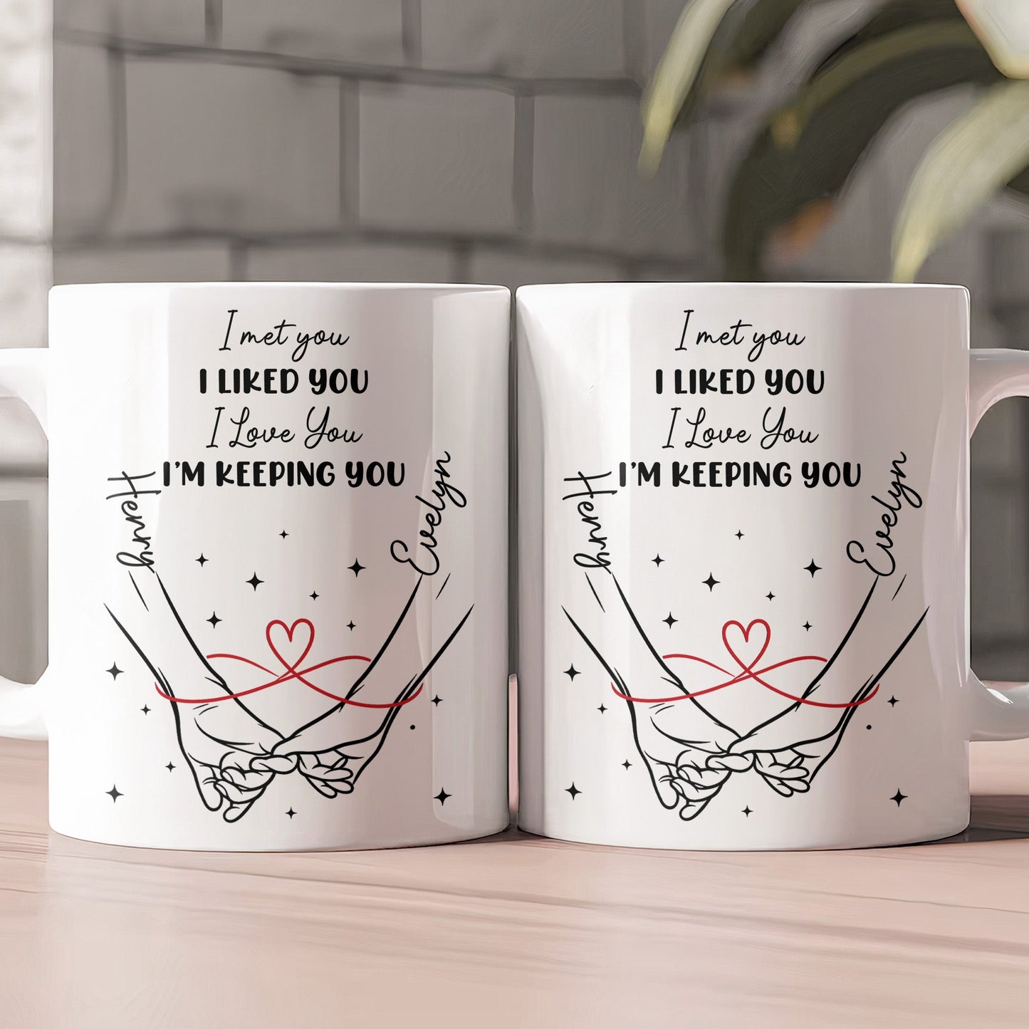 I Met You I Liked You I Love You I'm Keeping You Forever Yours - Personalized Mug