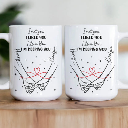 I Met You I Liked You I Love You I'm Keeping You Forever Yours - Personalized Mug