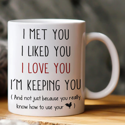I Met You I Liked You I Love You I'M Keeping You - Spicy Gift For Him - Personalized Mug