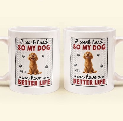 I Work Hard So That My Dog Have Better Life - Personalized Mug
