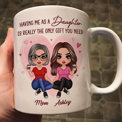 Having Me As A Daughter Only Gift You Need Doll Women Sitting Gift For Mom Personalized Mug