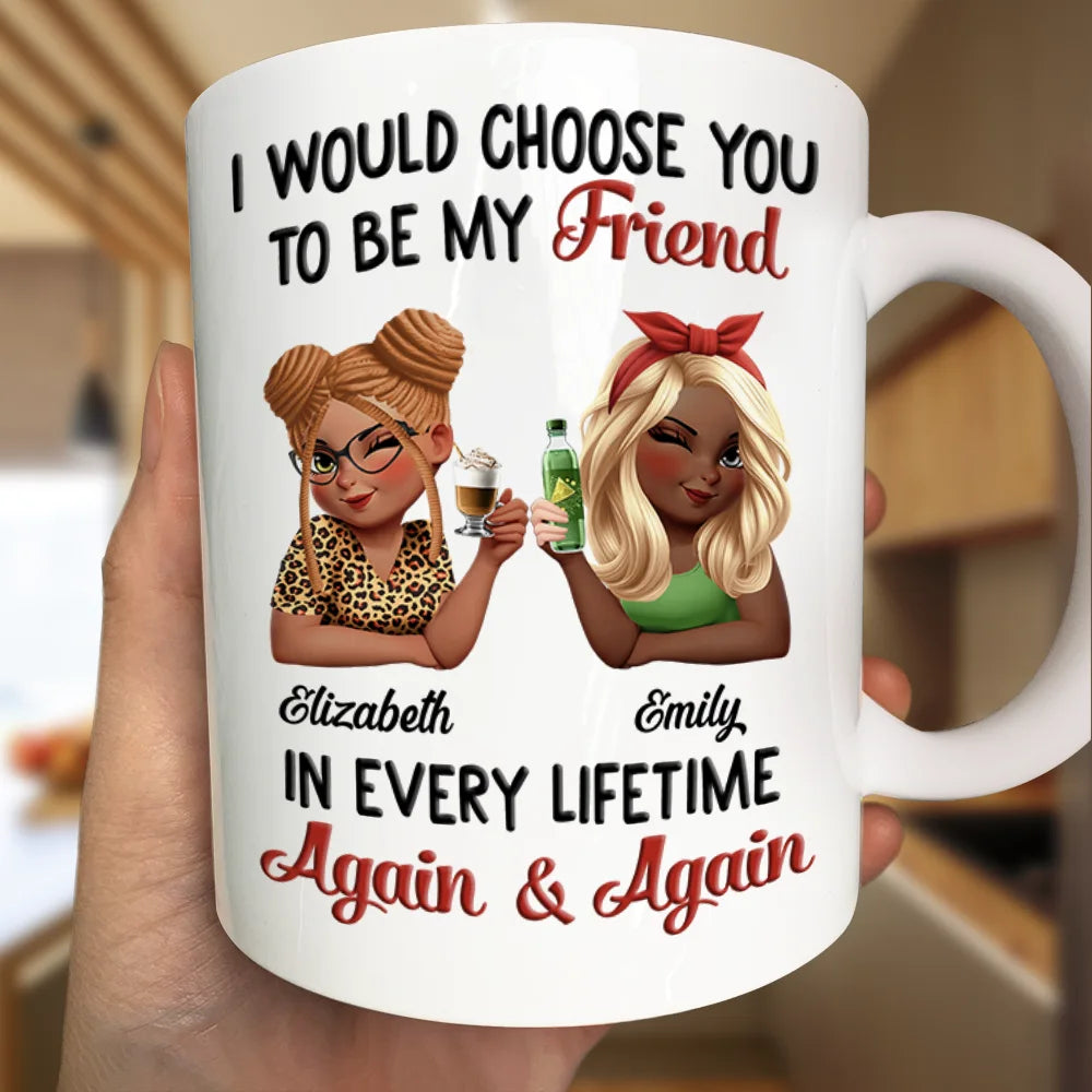 I Would Choose You To Be My Bestie In Every Lifetime - Personalized Mug