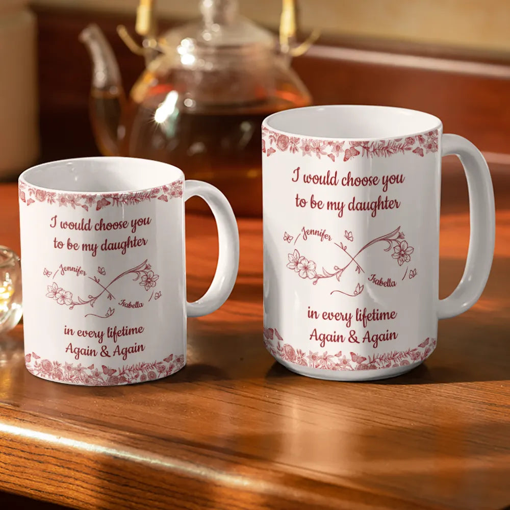 I Would Choose You To Be My Daughter Flowers - Personalized White Edge-to-Edge Mug