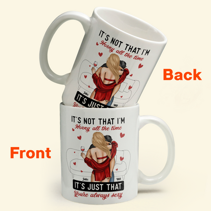 It's Not I'm Horny It's Just That You're Sexy - Personalized Mug