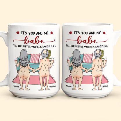 It's You And Me Babe Till The Bitter Wrinkly Saggy End Funny Gift For Couple - Personalized Mug
