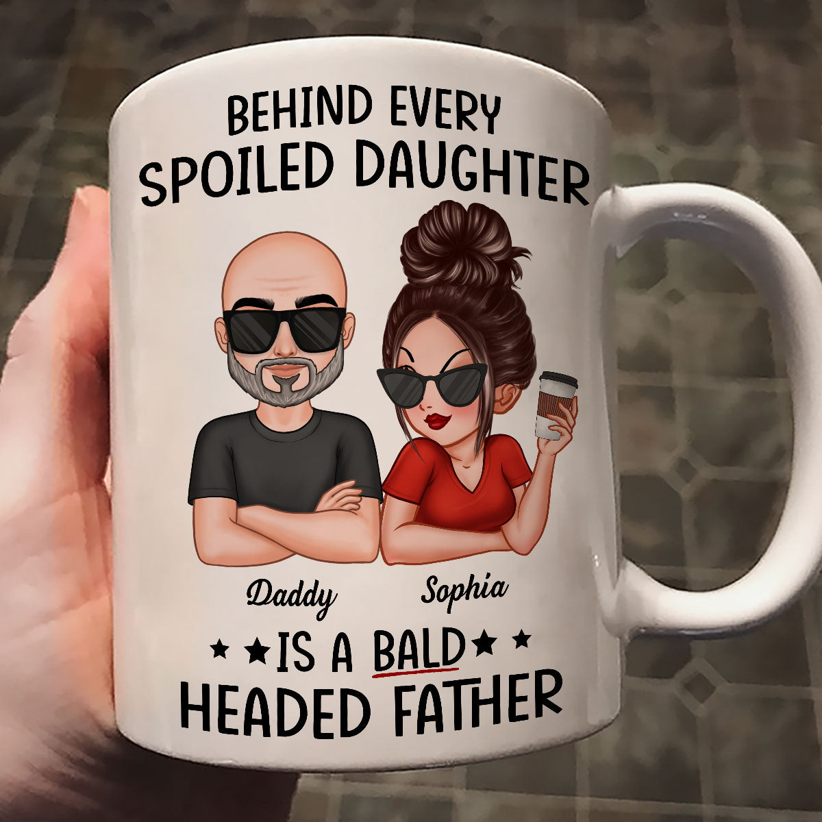 Behind Spoiled Daughter Is Bald Headed Father Funny Father's Day Gift For Dad Personalized Mug