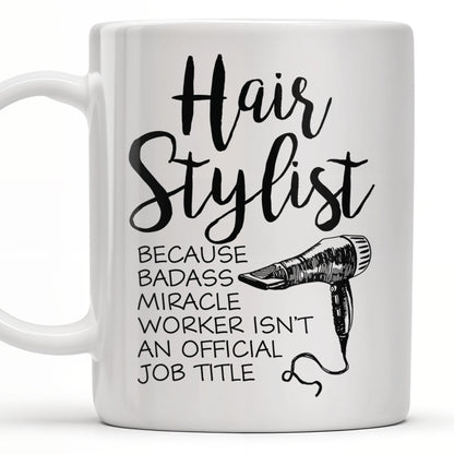 Hair Stylist Because Badass Miracle Worker - Personalized Custom Coffee Mug - JBS024_MG