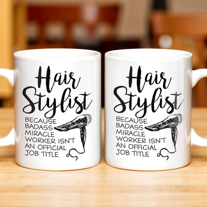 Hair Stylist Because Badass Miracle Worker - Personalized Custom Coffee Mug - JBS024_MG