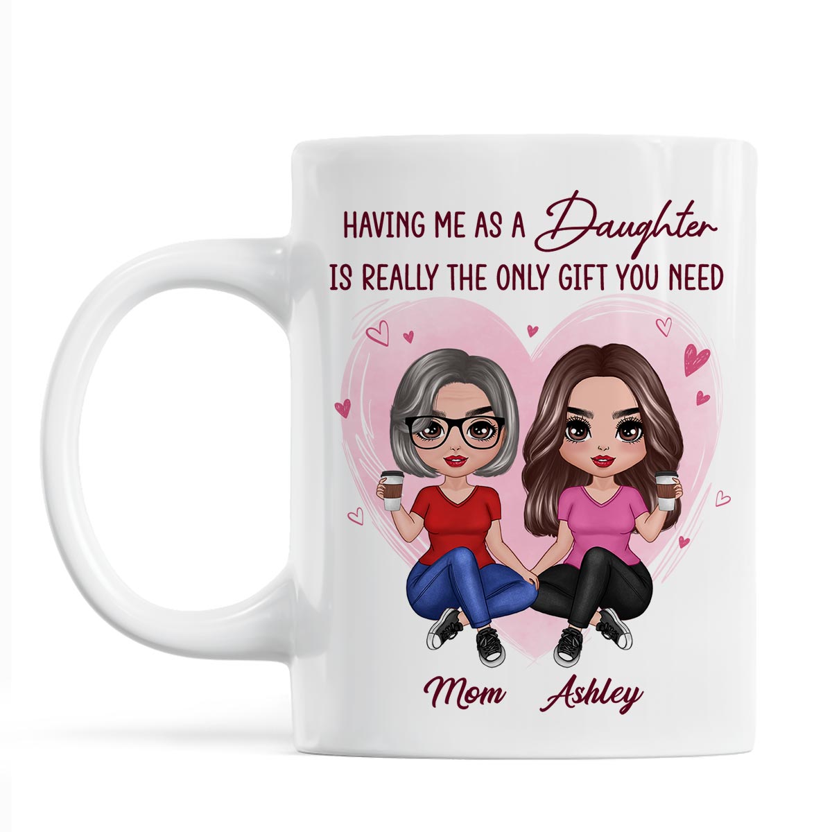 Having Me As A Daughter Only Gift You Need Doll Women Sitting Gift For Mom Personalized Mug