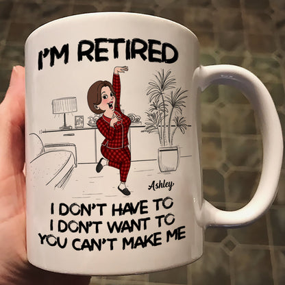 Retired I Don't Want To I Don't Have To Personalized Mug, Funny Retirement Gift For Colleagues, Mom, Dad