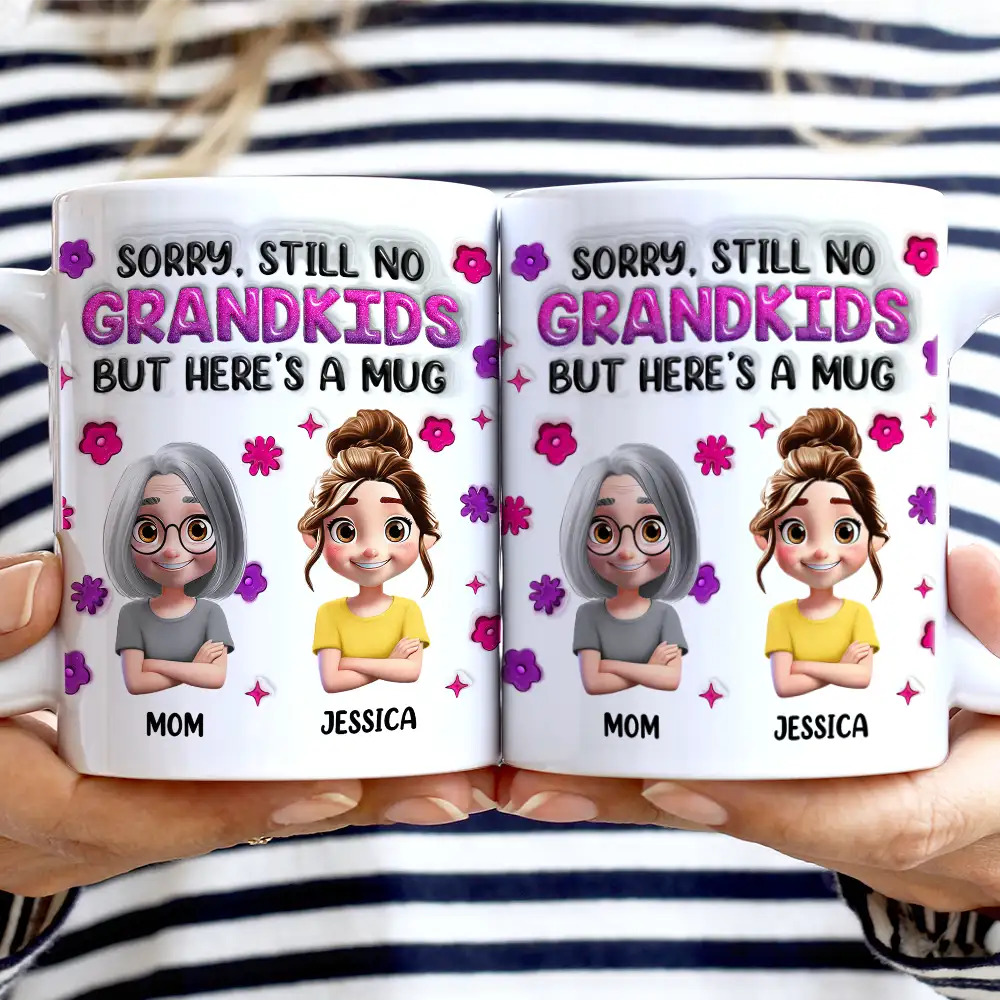 Sorry Still No Grandkids - 3D Inflated Effect Printed Mug, Personalized White Edge-to-Edge Mug