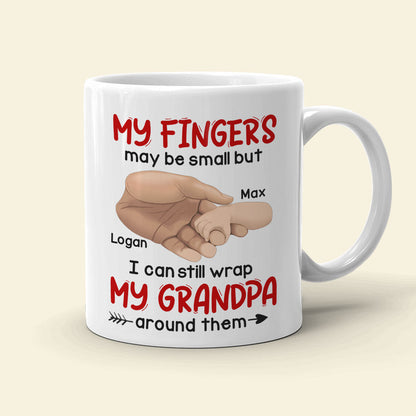 My Fingers May Be Small But I Can Still Wrap My Grandpa Around Them - Personalized Grandpa Mug - Gift For Family