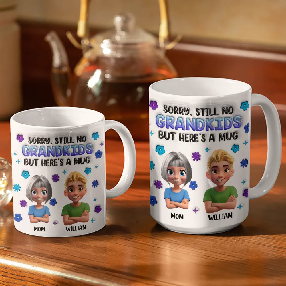 Sorry Still No Grandkids - 3D Inflated Effect Printed Mug, Personalized White Edge-to-Edge Mug