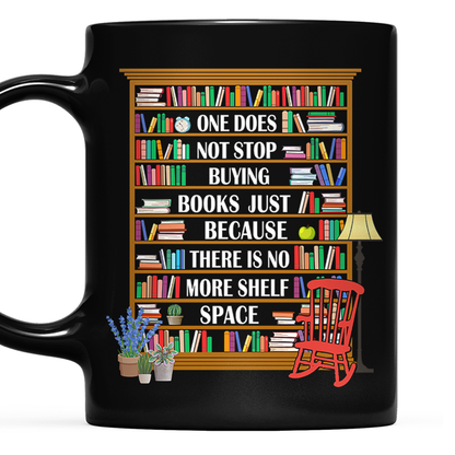 One Does Not Stop Buying Books Just Because There Is No More Shelf Space Book Lovers Gift Mug