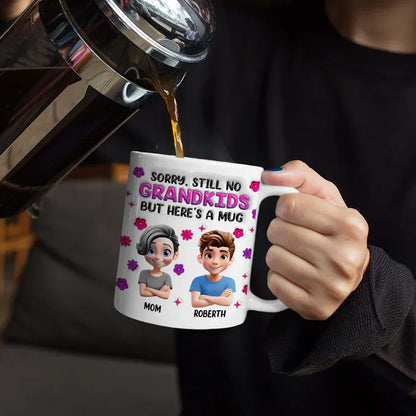 Sorry Still No Grandkids - 3D Inflated Effect Printed Mug, Personalized White Edge-to-Edge Mug