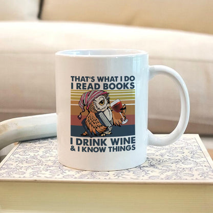 That What I Do I Read Books I Drink Wine And I Know Things Book Lovers Gift Mug