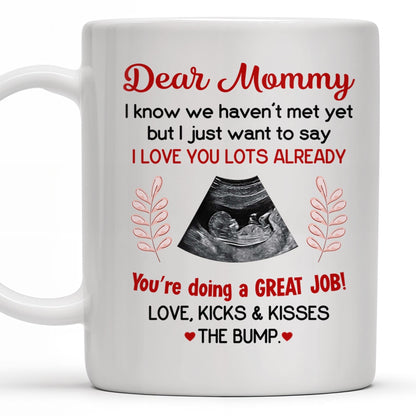 Dear Mommy, I know we haven't met yet but I just want to say I love you lots already, Ultrasound Image - Personalized Custom Coffee Mug - MOM106_MG