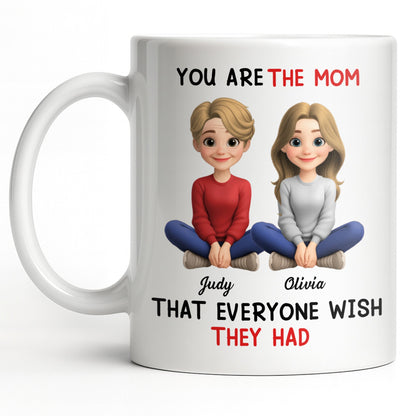 You Are The Mom That Everyone Wish They Had - Personalized Custom Coffee Mug - MOM153_MG