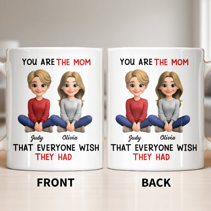 You Are The Mom That Everyone Wish They Had - Personalized Custom Coffee Mug - MOM153_MG