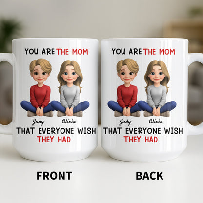 You Are The Mom That Everyone Wish They Had - Personalized Custom Coffee Mug - MOM153_MG