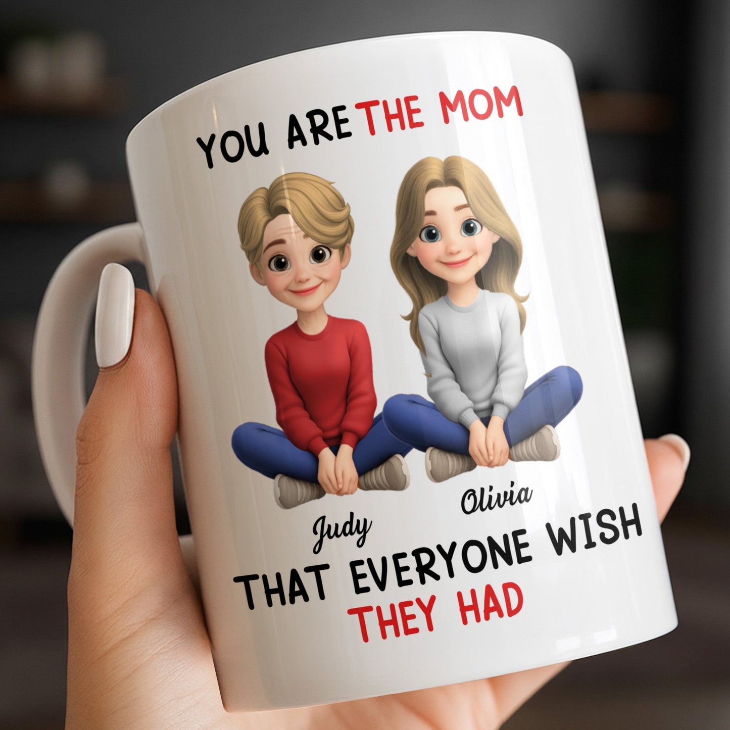 You Are The Mom That Everyone Wish They Had - Personalized Custom Coffee Mug - MOM153_MG