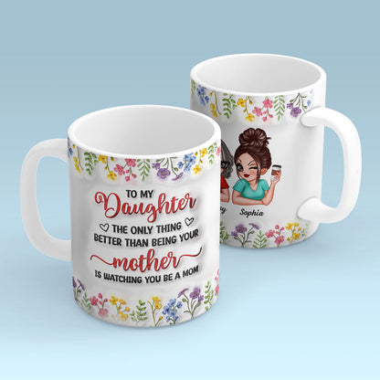 The Only Thing Better Than Being Your Mom Is Watching You Be A Mom, Personalized 3D Inflated Effect Mug, Gift for Daughter