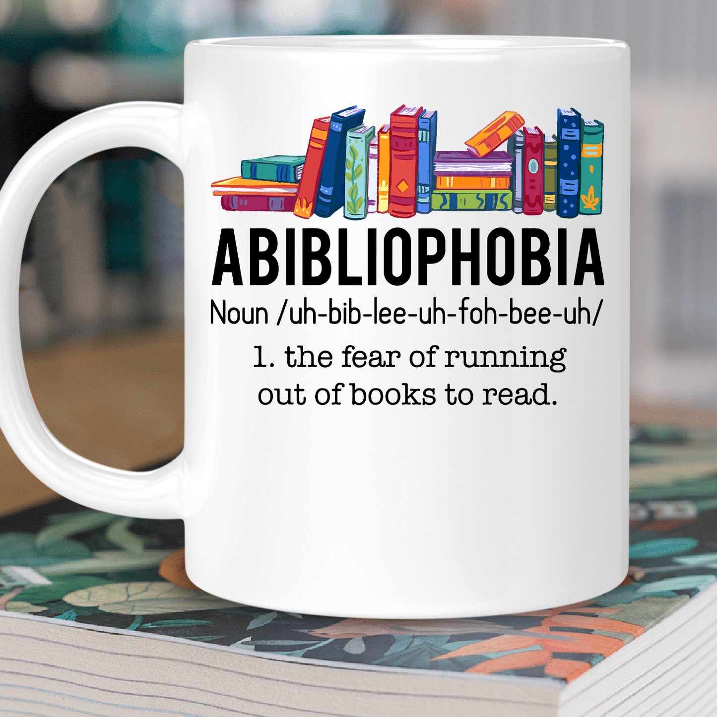 Abibliophobia The Fear Of Running Out Of Books To Read Book Lover Gift Mug