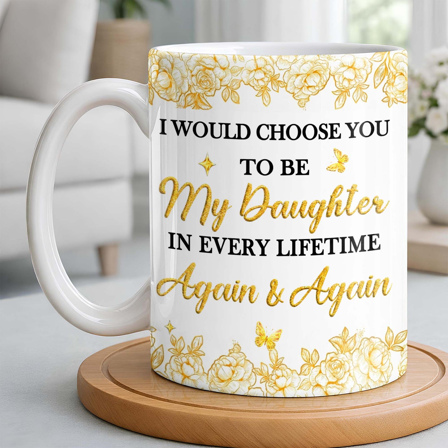 Choose You To Be My Daughter In Every Lifetime, Flowers, Butterflies - Personalized Custom Coffee Mug - NCE024_MG