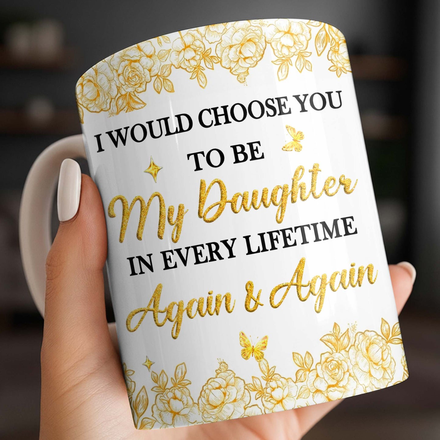 Choose You To Be My Daughter In Every Lifetime, Flowers, Butterflies - Personalized Custom Coffee Mug - NCE024_MG