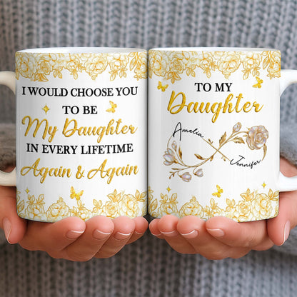 Choose You To Be My Daughter In Every Lifetime, Flowers, Butterflies - Personalized Custom Coffee Mug - NCE024_MG
