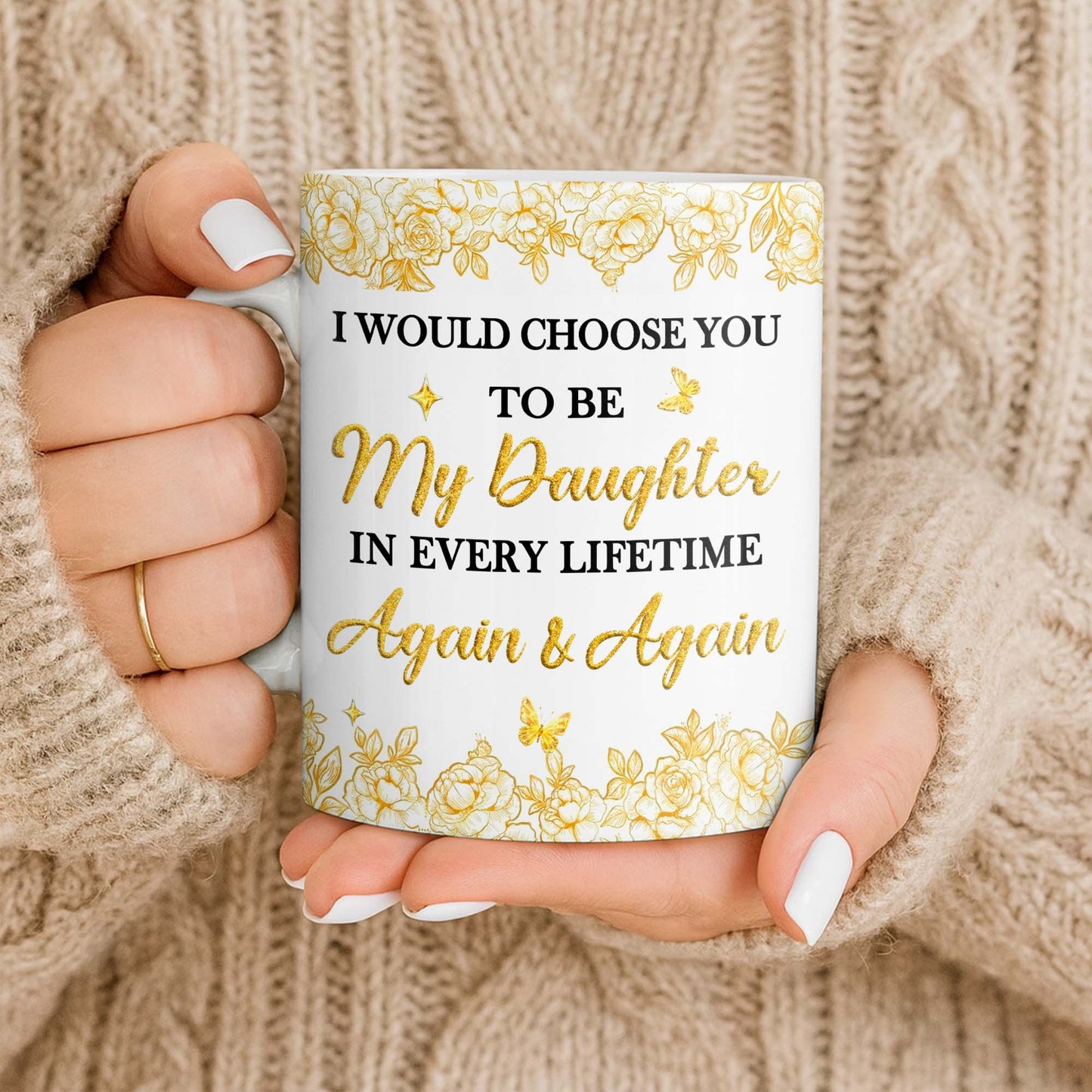 Choose You To Be My Daughter In Every Lifetime, Flowers, Butterflies - Personalized Custom Coffee Mug - NCE024_MG