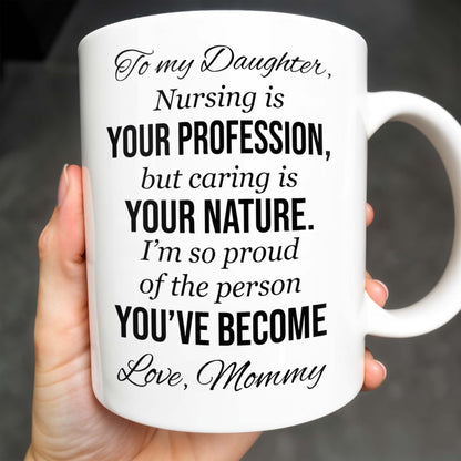 To My Daughter, Nursing Is Your Profession - Personalized Custom Coffee Mug - NUR030_MG