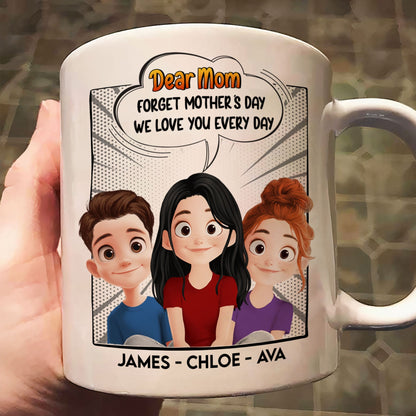 New Version Forget Mother's Day We Love You Every Day Mom Gifts - Personalized Mug