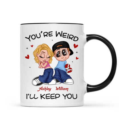 You're Weird I'll Keep You Funny Gift For Her Gift For Him Personalized Mug