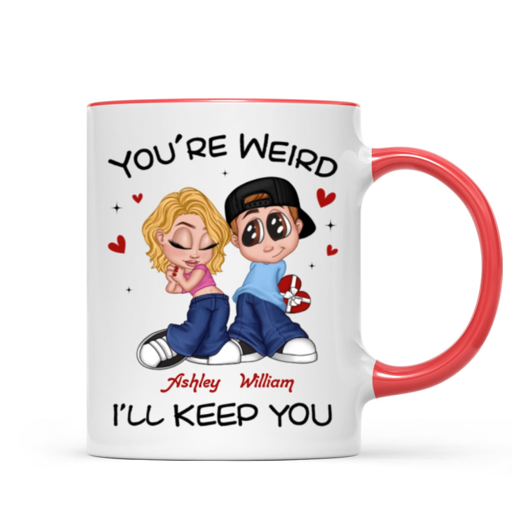 You're Weird I'll Keep You Funny Gift For Her Gift For Him Personalized Mug