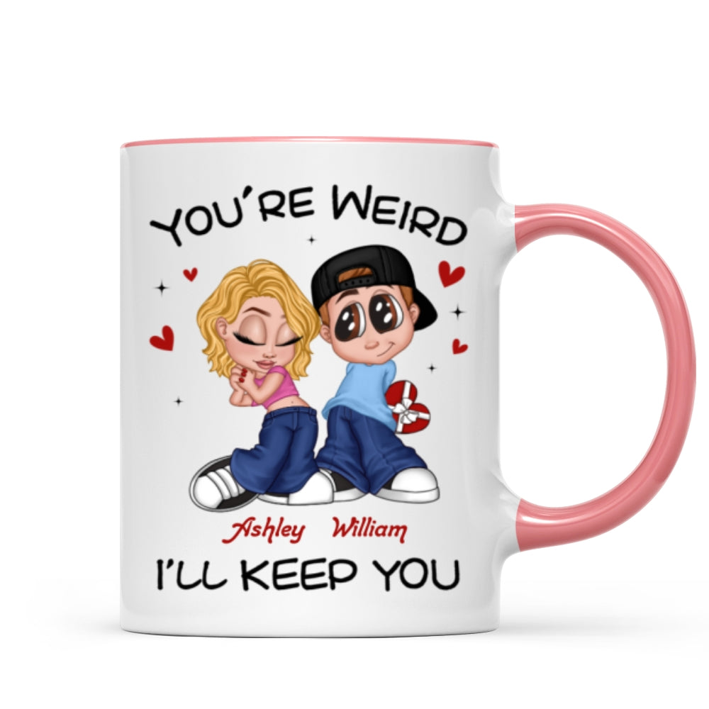 You're Weird I'll Keep You Funny Gift For Her Gift For Him Personalized Mug