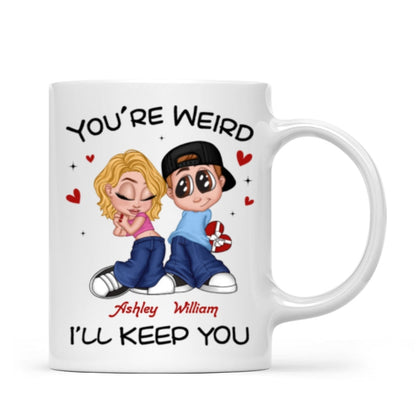 You're Weird I'll Keep You Funny Gift For Her Gift For Him Personalized Mug