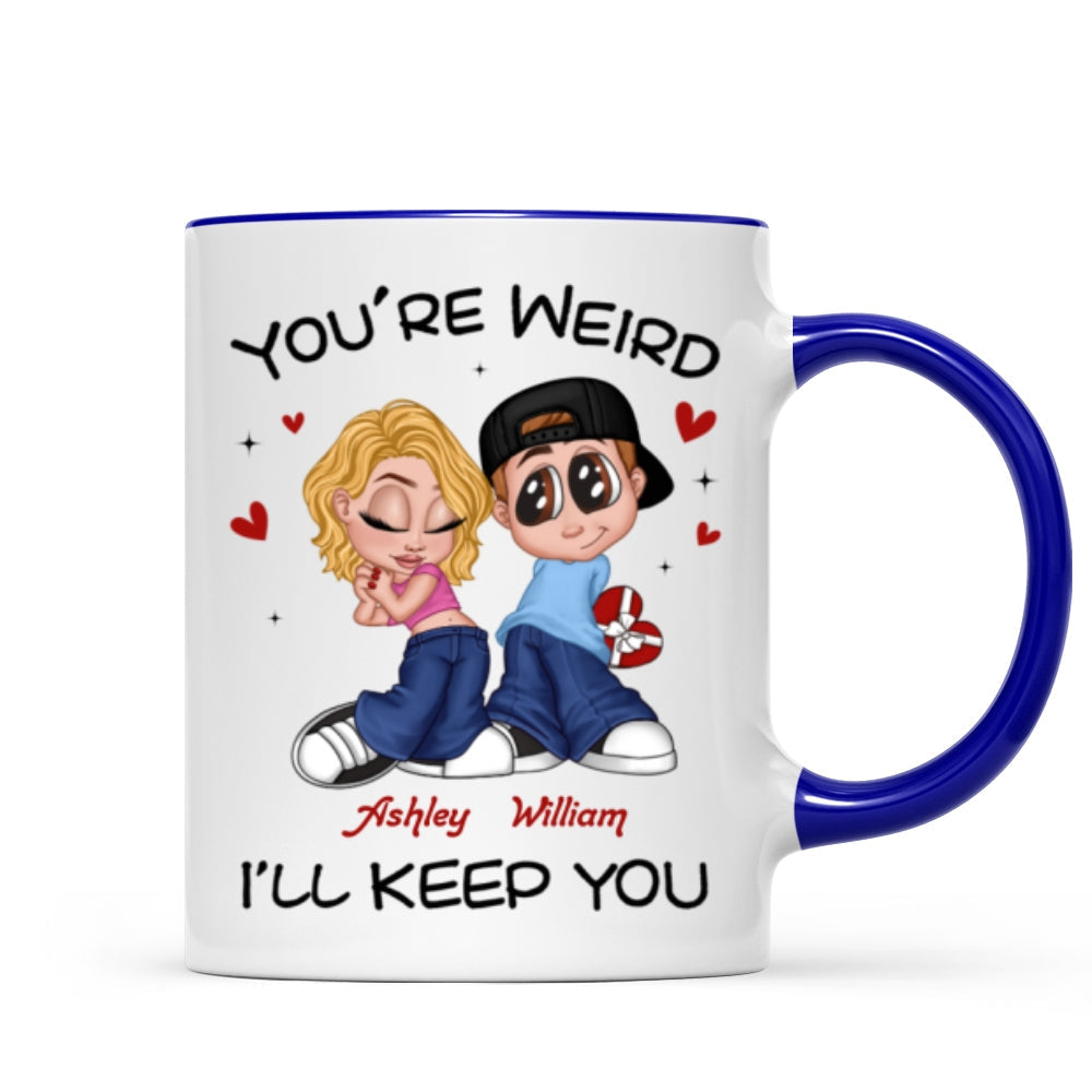 You're Weird I'll Keep You Funny Gift For Her Gift For Him Personalized Mug