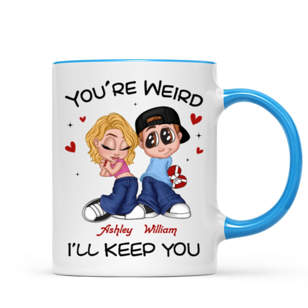 You're Weird I'll Keep You Funny Gift For Her Gift For Him Personalized Mug