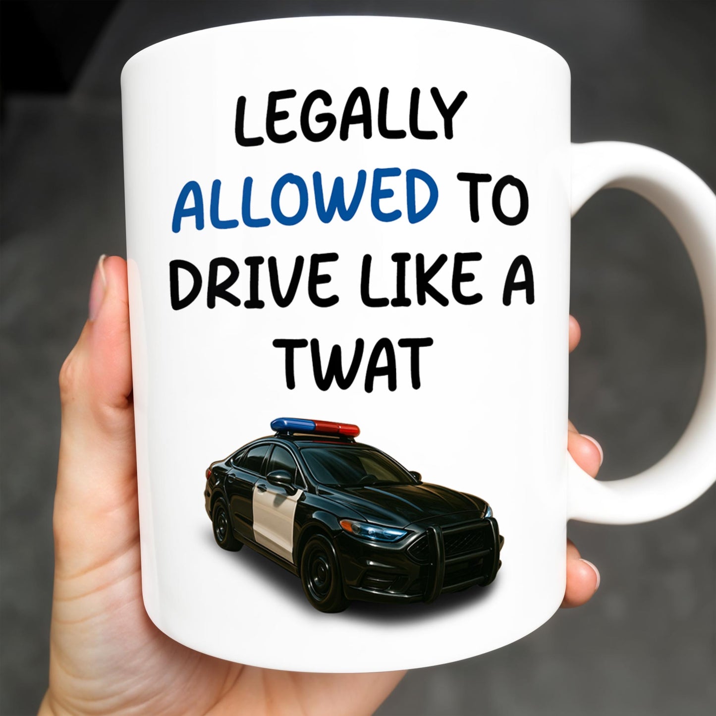 Legally Allowed To Drive Like A Twat, Police Car - Personalized Custom Coffee Mug - OFC015_MG