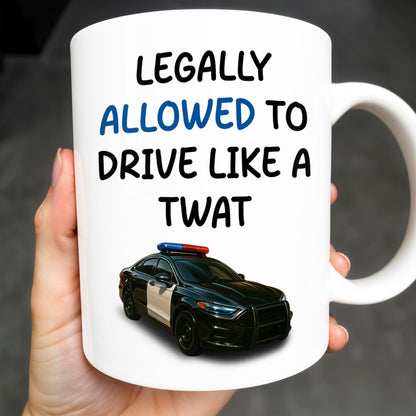 Legally Allowed To Drive Like A Twat, Police Car - Personalized Custom Coffee Mug - OFC015_MG