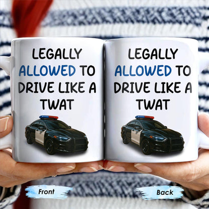 Legally Allowed To Drive Like A Twat, Police Car - Personalized Custom Coffee Mug - OFC015_MG