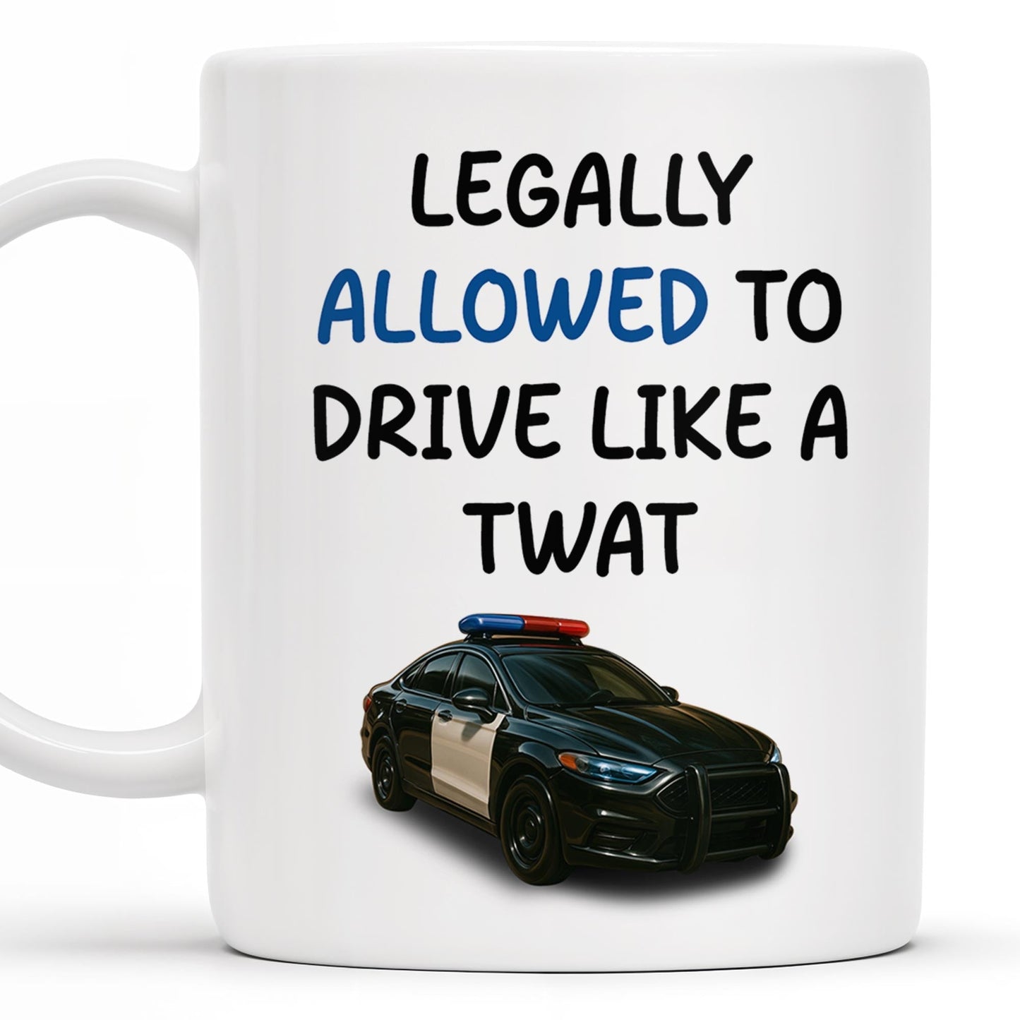 Legally Allowed To Drive Like A Twat, Police Car - Personalized Custom Coffee Mug - OFC015_MG