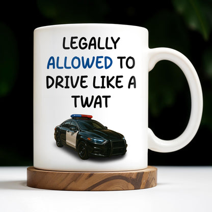 Legally Allowed To Drive Like A Twat, Police Car - Personalized Custom Coffee Mug - OFC015_MG