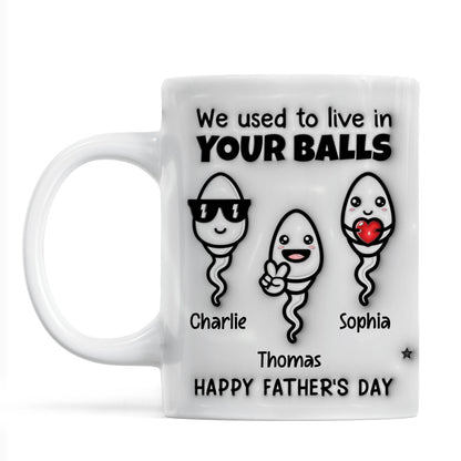 Used To Live In Your Balls Funny Father's Day Personalized 3D Inflated Mug